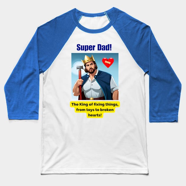 Super Dad: The king of fixing things, from toys to broken hearts Baseball T-Shirt by HappyWords